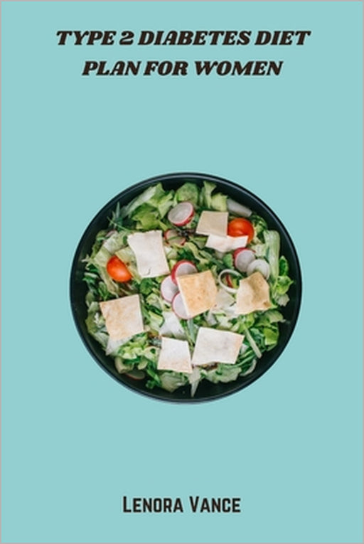 Type 2 Diabetes Diet Plan for Women: A Nutrient-Rich, Low-Glycemic Meal Guide with Easy Recipes to Support Blood Sugar Balance, Weight Loss, and Hormo by Lenora Vance