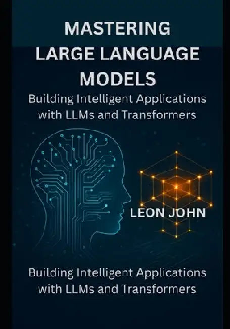 Mastering Large Language Models: Building Intelligent Applications with ...