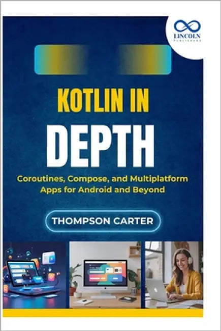 Kotlin in Depth: Coroutines, Compose, and Multiplatform Apps for Android and Beyond by Carter, Thompson