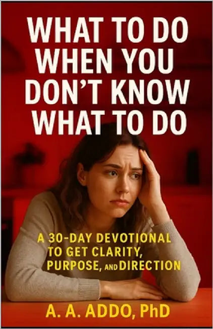 What to Do When You Don't Know What to Do: A 30-Day Devotional for Clarity, Purpose, and Direction by Addo, A. A.