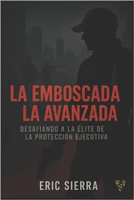 La Emboscada/La Avanzada: Desafiando a la Élite en laProtección Ejecutiva by Sierra Ramos, Eric Fernando