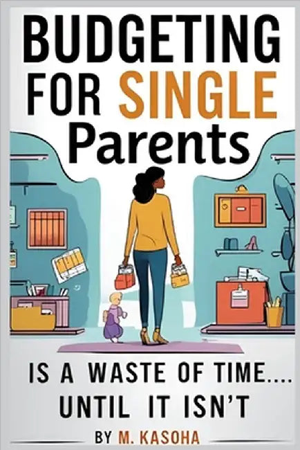 Budgeting For Single Parents: "Is a Waste of Time... Until It Isn't" by Kasoha, M.
