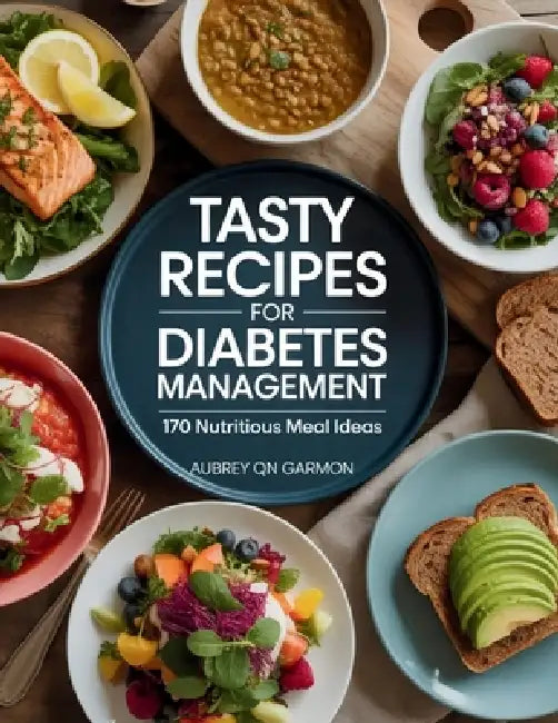 Tasty Recipes for Diabetes Management: 170 Nutritious Meal Ideas - Aubrey QN Garmon by Aubrey Qn Garmon
