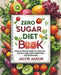 Zero Sugar Diet Book: Your Ultimate Guide to Healthy Eating and Living Well for Beginners by Jacob Aaron