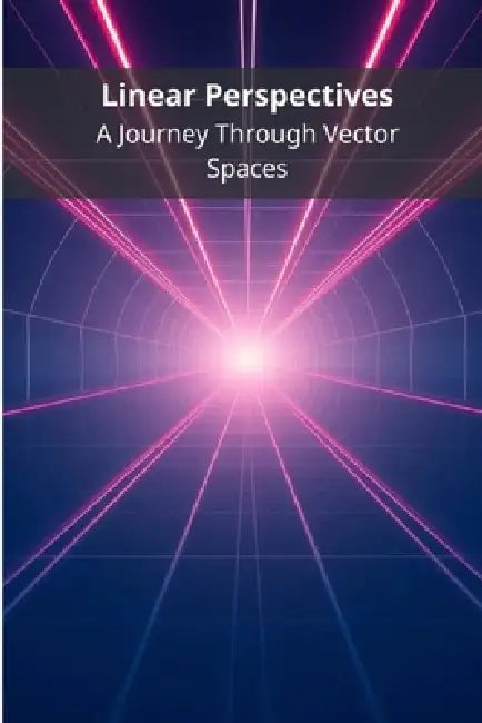 Linear Perspectives: A Journey Through Vector Spaces by Pasquale de Marco