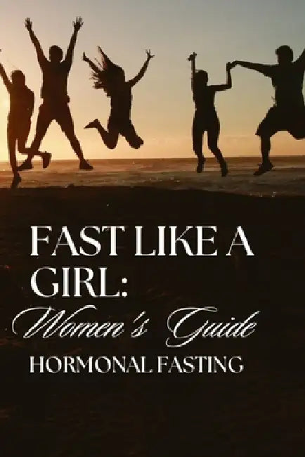 Fast Like a Girl: Women's Hormonal Fasting Guide by Dianna Cardin