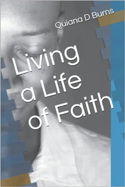 Living a Life of Faith by Burns, Quiana D.