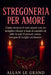 Stregoneria Per Amore: Come attrarre il vero amore con un semplice rituale a base di candele ed erbe in soli 15 minuti, senza bisogno di lunghe cerimo by Allan Le Grand, Allan Le Grand