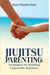 Jiujitsu Parenting: Techniques for Handling Undesirable Behaviors by Roger Higginbotham