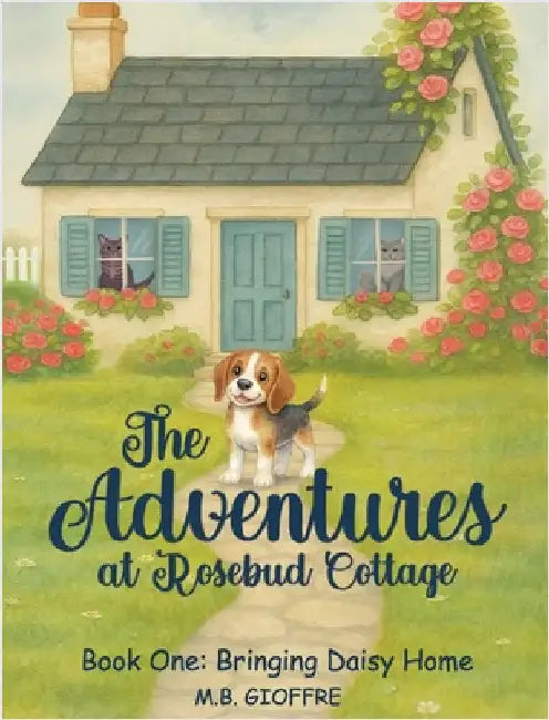 The Adventures at Rosebud Cottage: Bringing Daisy Home by M. B. Gioffre