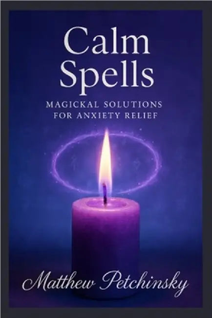 Calm Spells: Magickal Solutions for Anxiety Relief by Petchinsky, Matthew