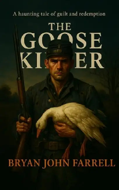 The Goose Killer: A Haunting Tale of Guilt and Redemption by Bryan John Farrell