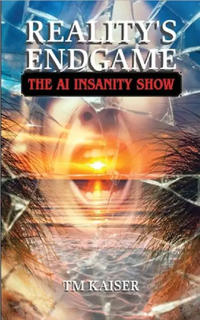 Reality's Endgame: The AI Insanity Show by Tm Kaiser