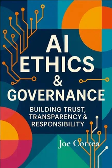 AI Ethics & Governance: Building Trust, Transparency & Responsibility by Correa, Joe
