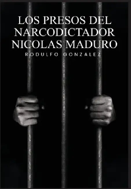 Los Presos del narcodictador Nicolás Maduro by Rodulfo Gonzalez, Juan Rodulfo, Valeria Magallanes