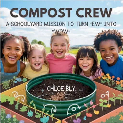 Compost Crew: A Schoolyard Mission to Turn "Ew" into "Wow" by Chloe Bly