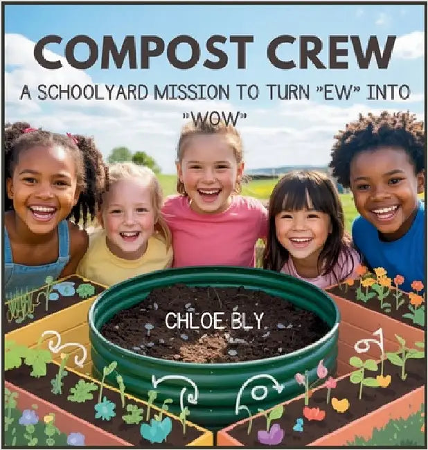 Compost Crew: A Schoolyard Mission to Turn "Ew" into "Wow" by Chloe Bly