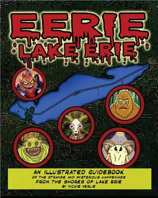 Eerie Lake Erie An Illustrated Guidebook of the Strange and Mysterious Happenings From the Shores of Lake Erie by Verlie, Vickie