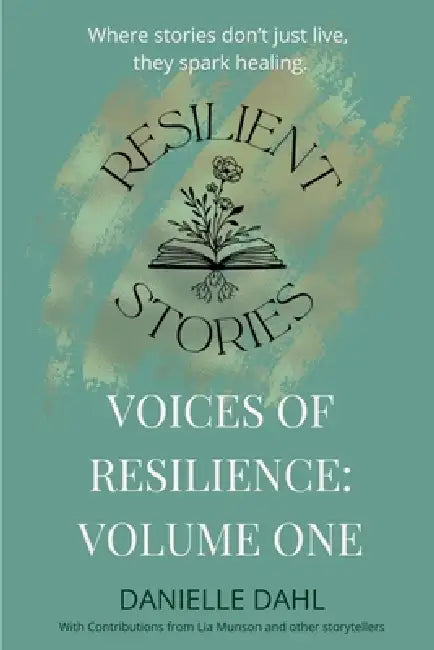Voices of Resilience: Volume one by Danielle N. Dahl, Lia Munson