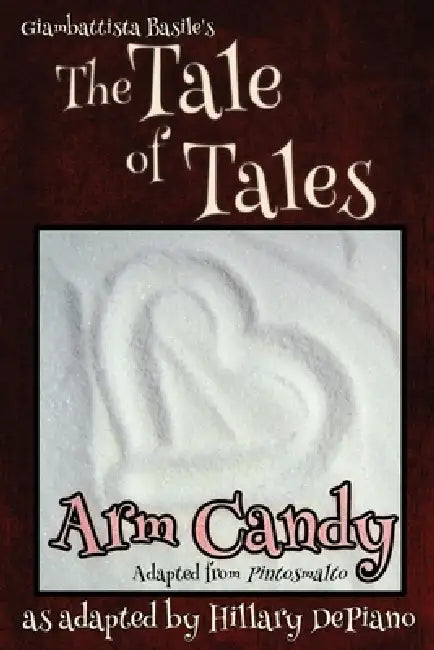 Arm Candy: a funny feminist fairy tale play with a steampunk twist [Theatre Script] by Hillary DePiano, Giambattista Basile