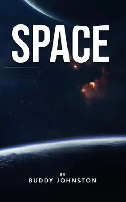 Space: The History, The Mystery, The Oddities, The Curiosities by Buddy Johnston