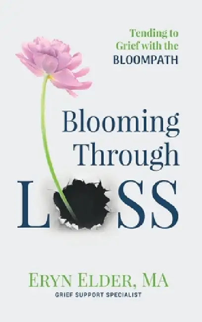 Blooming Through Loss: Tending to Grief with the BloomPathTM by Eryn Elder