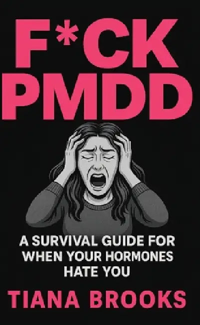 F*ck Pmdd: A Survival Guide for When Your Hormones Hate You by Tiana Brooks