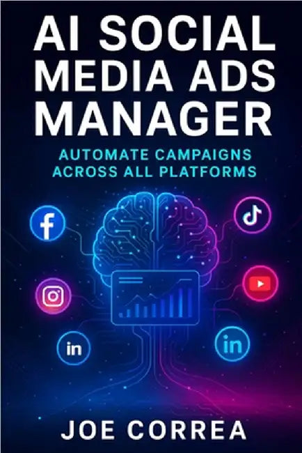 AI Social Media Ads Manager: Automate Campaigns Across All Platforms by Correa, Joe