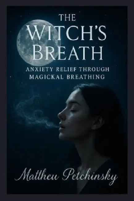 The Witch's Breath: Anxiety Relief Through Magickal Breathing by Matthew Petchinsky