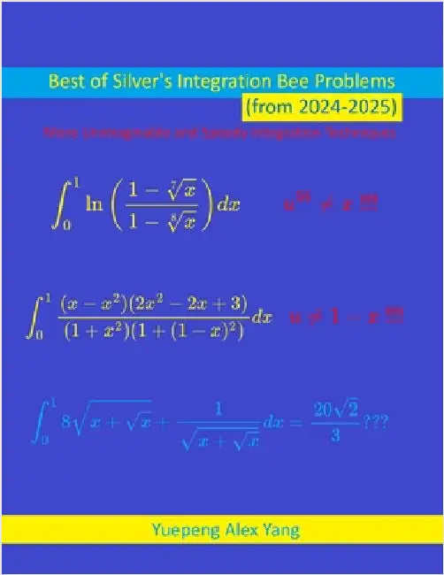 Best of Silver's Integration Bee Problems (from 2024-2025) by Yang, Yuepeng Alex