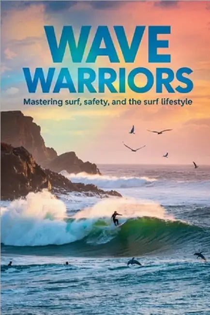 Wave Warriors: Mastering Surf, Safety, and the Surf Lifestyle by Jp McGowan