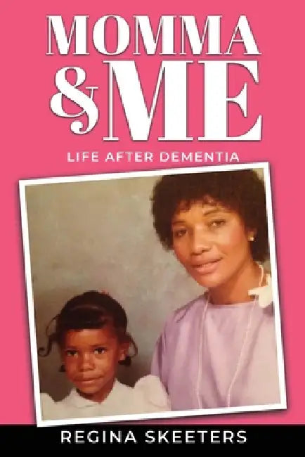 Momma and Me: Life After Dementia by Regina Skeeters
