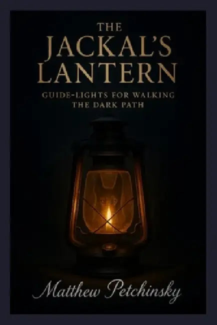 The Jackal's Lantern: Guide-Lights for Walking the Dark Path by Matthew Petchinsky