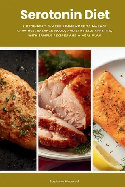 Serotonin Diet: A Beginner's 3-Week Framework to Manage Cravings, Balance Mood, and Stabilize Appetite, With Sample Recipes and a Meal Plan by Stephanie Hinderock