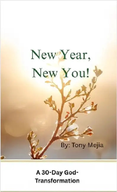New Year, New You!: 30 Day God Transformation Devotional by Tony Mejia