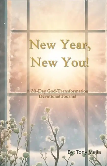 New Year, New You!: A 30 Day God Transformation Devotional/Journal by Tony Mejia