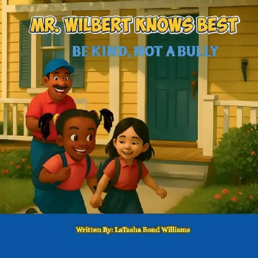 Mr. Wilbert Knows Best: Be Kind, Not a Bully by Latasha Bond Williams