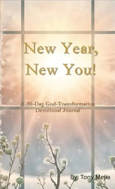 New Year, New You!: A 30 Day God Transformation Devotional/Journal by Tony Mejia