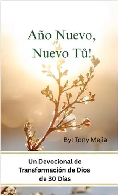 ¡Año Nuevo, Nuevo Tú!: Devocional de 30 Días de Transformación en Dios by Mejia, Tony