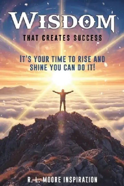 Wisdom That Creates Success by R. L. Moore Inspiration, Book Publish Pro