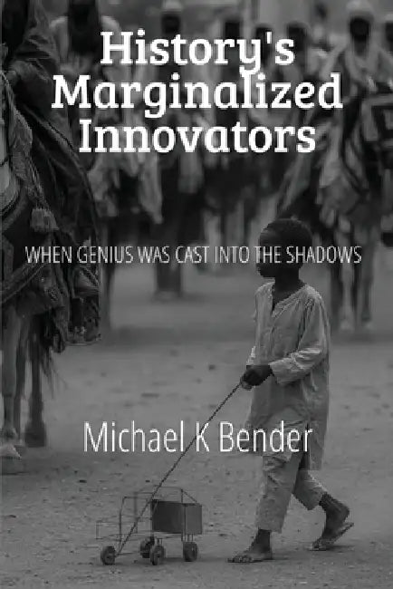 History's Marginalized Innovators by Michael Bender