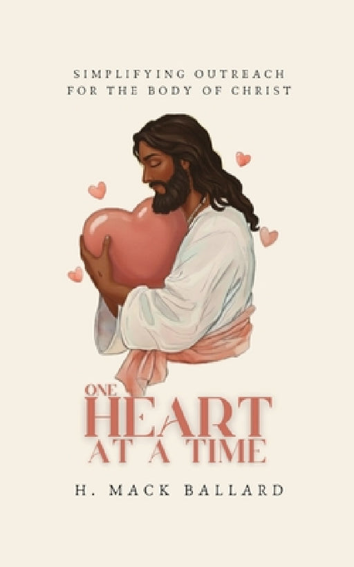 One Heart at a Time: Simplifying Outreach for the Body of Christ by H. Mack Ballard