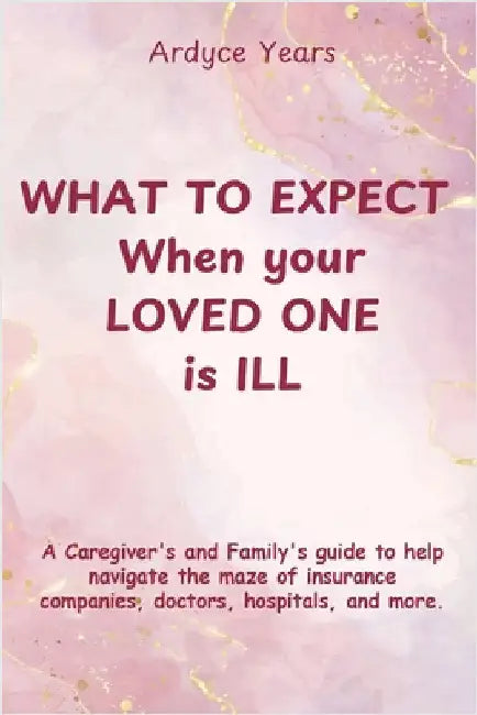 What to Expect When Your Loved One Is Ill by Ardyce Years