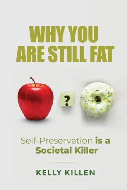 Why You Are Still Fat by Kelly Killen