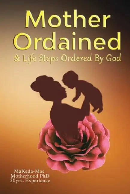 Mother Ordained & LifeSteps Ordered By God A Survivor & A Boss by Makeedah-Mae Lloyd