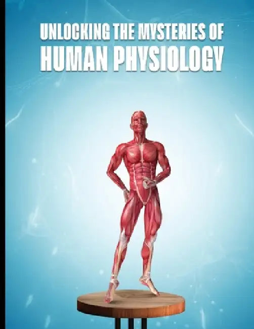 Unlocking the Mysteries of Human Physiology by Ruqaya Nangrejo