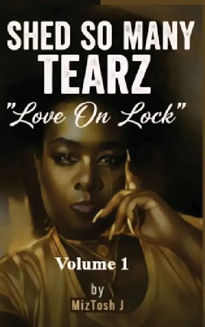 Shed So Many Tearz "Love On Lock": Volume 1 by Miztosh J