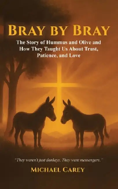 Bray by Bray: The Story of Hummus and Olive and How They Taught Us About Trust, Patience, and Love by Michael Carey