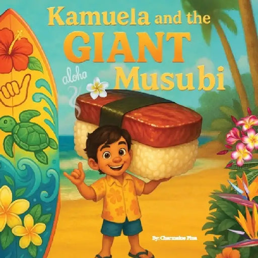 Kamuela and the Giant Musubi: A Hawaiian Picture Book About Family, Food, and Silly Island Adventures by Charmaine Pina