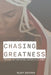 Chasing Greatness: Stories of Strength, Sacrifice, & Spirit by Matt Keyser